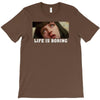 Life Is Boring T-Shirt