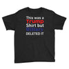 this was a trump shirt but hillary deleted it Youth Tee