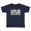 cash me outside (2) Toddler T-shirt