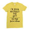 I Am Your Mothers Day Gift Dad Says You're Welcome Ladies Fitted T-Shirt