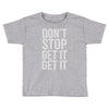 don't stop get it get it Toddler T-shirt