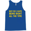 boy do i hate being right all the time Tank Top