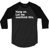 Hang on. Let me overthink this. 3/4 Sleeve Shirt