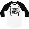 i choose to be happy today 3/4 Sleeve Shirt