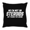 No I'm Not On Steroids, But Thanks For Asking Throw Pillow