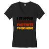 I stopped playing fortnite to be here Women's V-Neck T-Shirt
