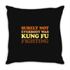 Surely Not Everybody Was Kung Fu Fighting Throw Pillow