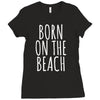 born on the beach Ladies Fitted T-Shirt