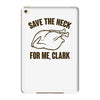 save the neck for me, clark iPad Mini 4