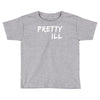 pretty ill Toddler T-shirt