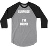 Surprise I Am Drunk 3/4 Sleeve Shirt