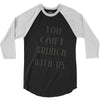 you can't brunch with us girls 3/4 Sleeve Shirt