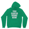 You Can Go Home Now Unisex Hoodie