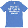 cat shirt if you don't talk to your cat about cat nip who will funny T-Shirt