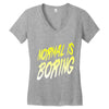 normal is boring Women's V-Neck T-Shirt