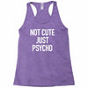 not cute just psycho Racerback Tank