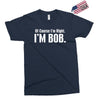 of course i'm right i'm bob Exclusive T-shirt