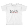 do i like the help desk Toddler T-shirt