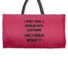 don't have a caffeine problem girls Weekender Totes