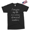i imagine my life as a series of musical numbers Exclusive T-shirt
