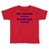 well behaved women seldom make history Toddler T-shirt