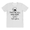 They're All Mad Here. I fit right in All Over Women's T-shirt