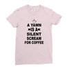a yawn is a silent scream for coffeee Ladies Fitted T-Shirt