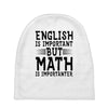 english is important but math is importanter Baby Beanies