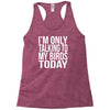 i'm only talking to my birds today Racerback Tank