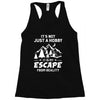 It's Not Just A Hobby It Is My Escape From Reality Racerback Tank