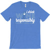 i drink wine responsibly, i don't spill any T-Shirt