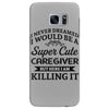 i never dreamed i would be a super cute caregiver but here i am killin Samsung Galaxy S7 Edge Case