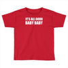 its all good baby baby Toddler T-shirt