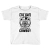 You Only Live Once It as a Cowboy Toddler T-shirt