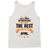 All Men Are Created Equal But Only The Best Are Born In April Tank Top