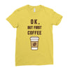 Ok But First Coffee Ladies Fitted T-Shirt