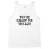 you're killin' me smalls Tank Top