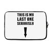 This is My Last One Seriously Laptop sleeve