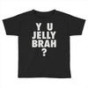 y u jelly brah Toddler T-shirt