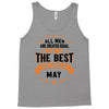 All Men Created Equal But The Best Born In May Tank Top