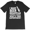 i make beer disappear! T-Shirt