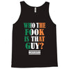 WHO THE FOOK IS THAT GUY Tank Top