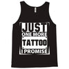 Just One More Tattoo I Promise Tank Top