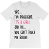 Yes...I'm Pregnant.It's a Girl! And No...You Can't Touch My Belly! T-Shirt