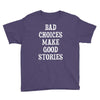 bad choices make good stories Youth Tee