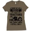 Some Of Us Grew Up Playing With Tractors The Lucky Ones Still Do Ladies Fitted T-Shirt