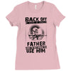 Back Off I Have A Crazy Father And I am not Afraid To Use Him Ladies Fitted T-Shirt