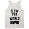 slow the world down Tank Top