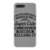 i never dreamed i would be a super cute caregiver but here i am killin iPhone 7 Plus Case