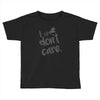 i don't care Toddler T-shirt